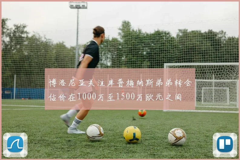 博洛尼亚关注库普梅纳斯弟弟转会估价在1000万至1500万欧元之间